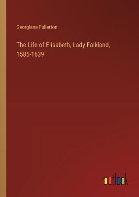 The Life of Elisabeth, Lady Falkland, 1585-1639 - Georgiana Fullerton - cover