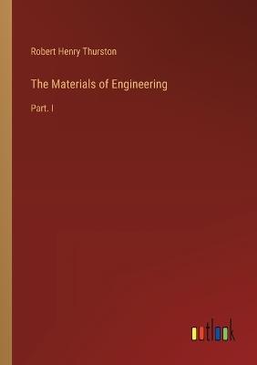 The Materials of Engineering: Part. I - Robert Henry Thurston - cover