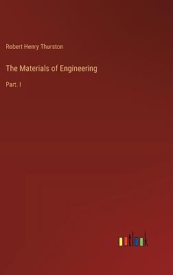 The Materials of Engineering: Part. I - Robert Henry Thurston - cover