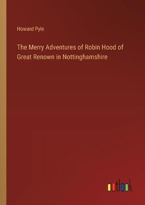 The Merry Adventures of Robin Hood of Great Renown in Nottinghamshire - Howard Pyle - cover