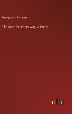 The More Excellent Way. A Poem - George John Romanes - cover