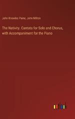 The Nativity. Cantata for Solo and Chorus, with Accompaniment for the Piano