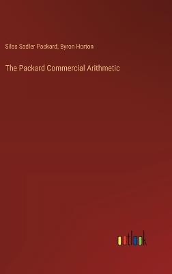 The Packard Commercial Arithmetic - Silas Sadler Packard,Byron Barnes Horton - cover