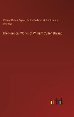 The Poetical Works of William Cullen Bryant - William Cullen Bryant,Richard Henry Stoddard,Parke Godwin - cover