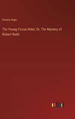 The Young Circus Rider, Or, The Mystery of Robert Rudd