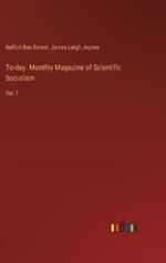 To-day. Monthly Magazine of Scientific Socialism: Vol. I