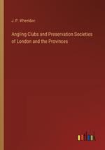 Angling Clubs and Preservation Societies of London and the Provinces