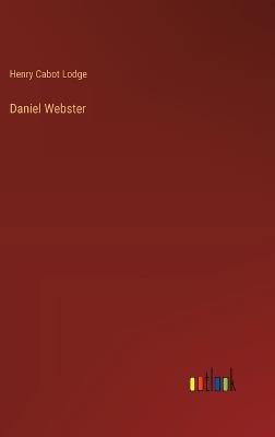Daniel Webster - Henry Cabot Lodge - cover
