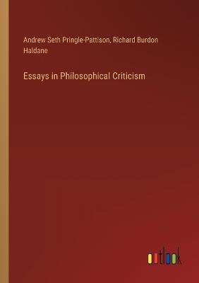 Essays in Philosophical Criticism - Andrew Seth Pringle-Pattison,Richard Burdon Haldane - cover