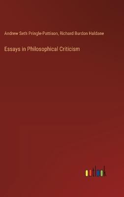 Essays in Philosophical Criticism - Andrew Seth Pringle-Pattison,Richard Burdon Haldane - cover