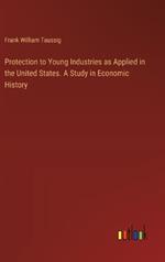 Protection to Young Industries as Applied in the United States. A Study in Economic History