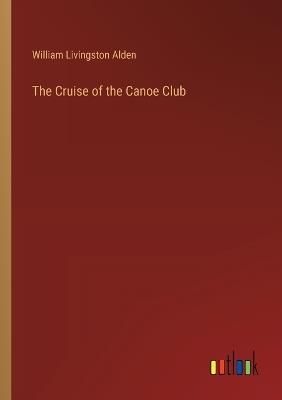 The Cruise of the Canoe Club - William Livingston Alden - cover