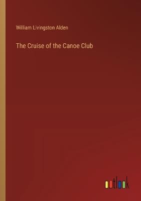 The Cruise of the Canoe Club - William Livingston Alden - cover