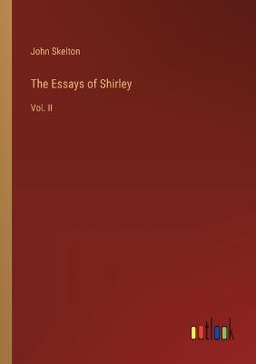 The Essays of Shirley: Vol. II - John Skelton - cover