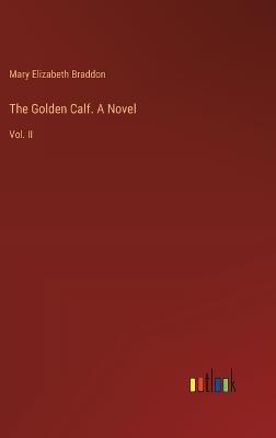 The Golden Calf. A Novel: Vol. II - Mary Elizabeth Braddon - cover