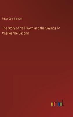 The Story of Nell Gwyn and the Sayings of Charles the Second - Peter Cunningham - cover