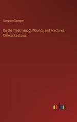 On the Treatment of Wounds and Fractures. Clinical Lectures