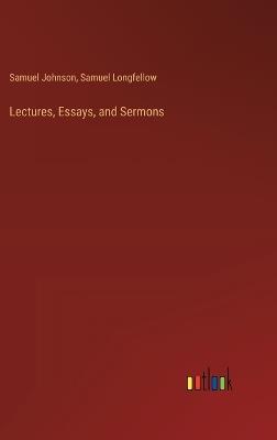 Lectures, Essays, and Sermons - Samuel Johnson,Samuel Longfellow - cover