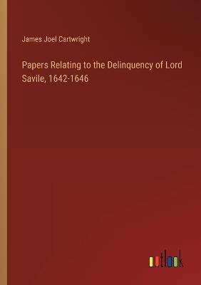 Papers Relating to the Delinquency of Lord Savile, 1642-1646 - James Joel Cartwright - cover