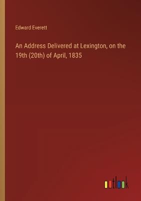 An Address Delivered at Lexington, on the 19th (20th) of April, 1835 - Edward Everett - cover