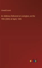 An Address Delivered at Lexington, on the 19th (20th) of April, 1835