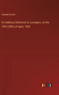 An Address Delivered at Lexington, on the 19th (20th) of April, 1835 - Edward Everett - cover