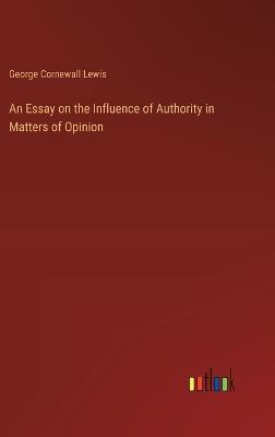 An Essay on the Influence of Authority in Matters of Opinion - George Cornewall Lewis - cover