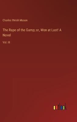 The Rape of the Gamp; or, Won at Last! A Novel: Vol. III - Charles Welsh Mason - cover