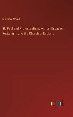 St. Paul and Protestantism, with an Essay on Puritanism and the Church of England - Matthew Arnold - cover