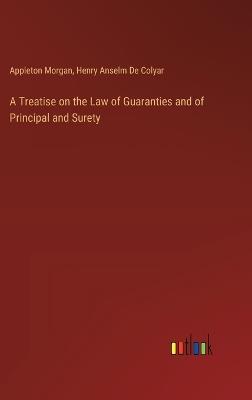 A Treatise on the Law of Guaranties and of Principal and Surety - Appleton Morgan,Henry Anselm De Colyar - cover