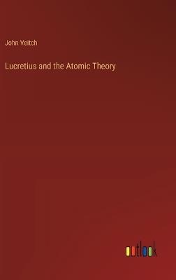 Lucretius and the Atomic Theory - John Veitch - cover