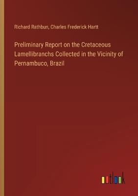 Preliminary Report on the Cretaceous Lamellibranchs Collected in the Vicinity of Pernambuco, Brazil - Charles Frederick Hartt,Richard Rathbun - cover