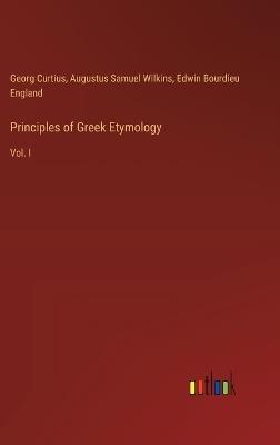 Principles of Greek Etymology: Vol. I - Georg Curtius,Augustus Samuel Wilkins,Edwin Bourdieu England - cover