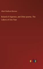 Roland of Algernon, and Other poems. The Labors of One Year