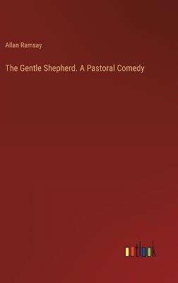 The Gentle Shepherd. A Pastoral Comedy - Allan Ramsay - cover