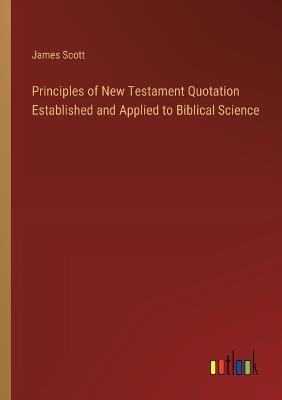 Principles of New Testament Quotation Established and Applied to Biblical Science - James Scott - cover