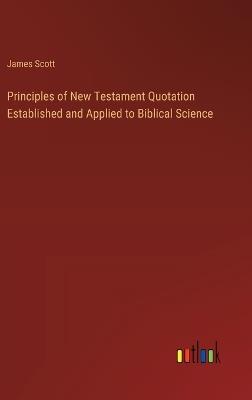 Principles of New Testament Quotation Established and Applied to Biblical Science - James Scott - cover