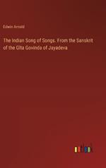 The Indian Song of Songs. From the Sanskrit of the G?ta Govinda of Jayadeva