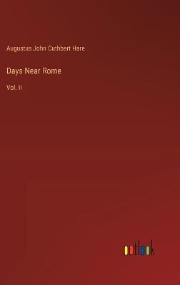 Days Near Rome: Vol. II - Augustus John Cuthbert Hare - cover