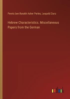 Hebrew Characteristics. Miscellaneous Papers from the German - Perets Ben Barukh Asher Perles,Leopold Zunz - cover