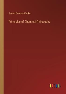 Principles of Chemical Philosophy - Josiah Parsons Cooke - cover