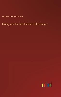 Money and the Mechanism of Exchange - William Stanley Jevons - cover