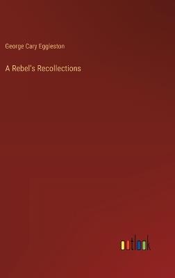 A Rebel's Recollections - George Cary Eggleston - cover