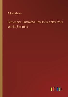 Centennial. Ilustrated How to See New York and its Environs - Robert Macoy - cover