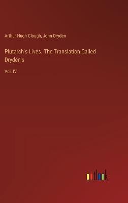 Plutarch's Lives. The Translation Called Dryden's: Vol. IV - John Dryden,Arthur Hugh Clough - cover