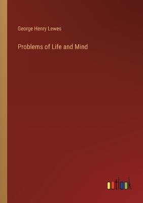 Problems of Life and Mind - George Henry Lewes - cover