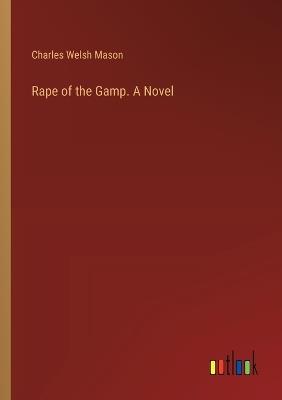 Rape of the Gamp. A Novel - Charles Welsh Mason - cover