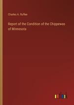 Report of the Condition of the Chippewas of Minnesota