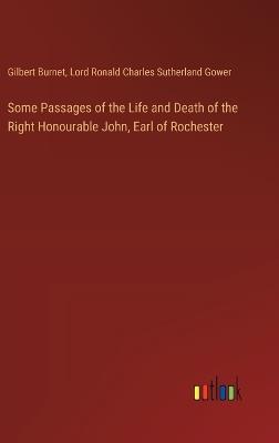 Some Passages of the Life and Death of the Right Honourable John, Earl of Rochester - Gilbert Burnet,Lord Ronald Charles Sutherland Gower - cover