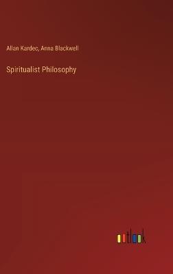 Spiritualist Philosophy - Allan Kardec,Anna Blackwell - cover